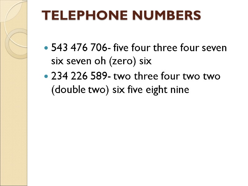 TELEPHONE NUMBERS  543 476 706- five four three four seven six seven oh